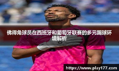 佛得角球员在西班牙和葡萄牙联赛的多元踢球环境解析